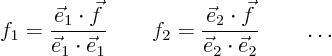 \begin{displaymath}
f_1 = \frac{\vec e_1 \cdot \vec f}{\vec e_1 \cdot \vec e_1...
...\vec e_2 \cdot \vec f}{\vec e_2 \cdot \vec e_2} \qquad \ldots
\end{displaymath}