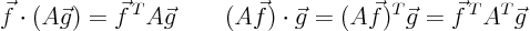 \begin{displaymath}
\vec f \cdot(A\vec g) = \vec f^{ T} A \vec g
\qquad
(...
... \cdot \vec g = (A \vec f)^T \vec g = \vec f^{ T} A^T \vec g
\end{displaymath}