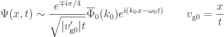 \begin{displaymath}
\Psi(x,t)\sim \frac{e^{\mp{\rm i}\pi/4}}{\sqrt{\vert v_{{\r...
...^{{\rm i}(k_0x-\omega_0t)} \qquad v_{{\rm {g}}0} = \frac{x}{t}
\end{displaymath}