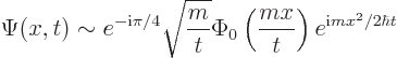 \begin{displaymath}
\Psi(x,t)\sim e^{-{\rm i}\pi/4} \sqrt{\frac{m}{t}}
\Phi_0\left(\frac{mx}{t}\right)
e^{{\rm i}mx^2/2\hbar t}
\end{displaymath}