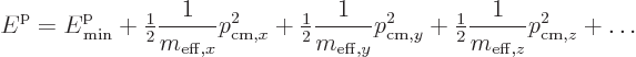 \begin{displaymath}
{\vphantom' E}^{\rm p}= {\vphantom' E}^{\rm p}_{\rm min}
+...
...{1}{2}} \frac{1}{m_{{\rm eff},z}} p_{{\rm cm},z}^2
+ \ldots %
\end{displaymath}