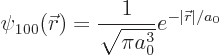 \begin{displaymath}
\psi_{100}({\skew0\vec r}) = \frac{1}{\sqrt{\pi a_0^3}} e^{-\vert{\skew0\vec r}\vert/a_0}
\end{displaymath}