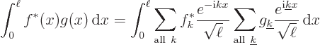 \begin{displaymath}
\int_0^\ell f^*(x) g(x) { \rm d}x =
\int_0^\ell
\sum_{{\...
...e k}\frac{e^{{\rm i}{\underline k}x}}{\sqrt{\ell}}
{ \rm d}x
\end{displaymath}