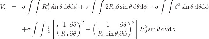 \begin{eqnarray*}
V_s &=& \sigma \int\int R_0^2 \sin\theta{ \rm d}\theta{\rm d...
...i}\right)^2
\right]
R_0^2 \sin\theta{ \rm d}\theta{\rm d}\phi
\end{eqnarray*}