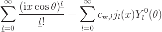\begin{displaymath}
\sum_{{\underline l}=0}^\infty \frac{({{\rm i}}x\cos\theta)...
...!}
= \sum_{l=0}^{\infty} c_{{\rm {w}},l} j_l(x) Y_l^0(\theta)
\end{displaymath}