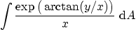 \begin{displaymath}
\int \frac{\exp\big(\arctan(y/x)\big)}{x}\;{\rm d}A
\end{displaymath}