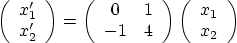 \begin{displaymath}
\left( \begin{array}{c} x_1' \\ x_2' \end{array} \right)
=...
...ight)
\left( \begin{array}{c} x_1 \\ x_2 \end{array} \right)
\end{displaymath}