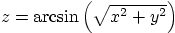 $z=\arcsin\left(\sqrt{x^2+y^2}\right)$