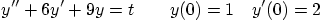 \begin{displaymath}
y'' + 6 y' + 9 y = t \qquad y(0)=1 \quad y'(0) = 2
\end{displaymath}