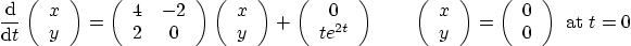 \begin{displaymath}
\frac{{\rm d}}{{\rm d} t} \left(\begin{array}{c} x \\ y \e...
...ft(\begin{array}{c} 0 \\ 0 \end{array}\right)\mbox { at }t=0
\end{displaymath}