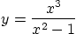 \begin{displaymath}
y=\frac{x^3}{x^2-1}
\end{displaymath}