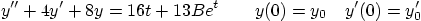 \begin{displaymath}
y'' + 4 y' + 8 y = 16 t + 13 B e^t \qquad y(0)=y_0 \quad y'(0)=y_0'
\end{displaymath}