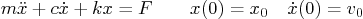 \begin{displaymath}
m \ddot x + c \dot x + k x = F \qquad x(0) = x_0 \quad \dot x(0) = v_0
\end{displaymath}