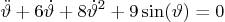 \begin{displaymath}
\ddot\vartheta + 6\dot\vartheta + 8\dot\vartheta^2 + 9\sin(\vartheta) = 0
\end{displaymath}