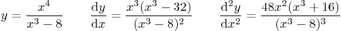 \begin{displaymath}
y=\frac{x^4}{x^3-8}
\qquad \frac{{\rm d}y}{{\rm d}x} = \fr...
...rac{{\rm d}^2y}{{\rm d}x^2} = \frac{48x^2(x^3+16)}{(x^3-8)^3}
\end{displaymath}