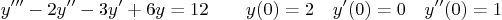 \begin{displaymath}
y''' - 2 y'' - 3 y' + 6 y = 12 \qquad y(0)=2 \quad y'(0)=0 \quad y''(0)=1
\end{displaymath}