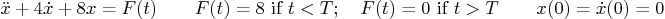 \begin{displaymath}
\ddot x + 4 \dot x + 8 x = F(t)
\qquad F(t) = 8 \mbox{ if ...
...T;
\quad F(t) = 0 \mbox{ if } t > T
\qquad x(0)=\dot x(0)=0
\end{displaymath}