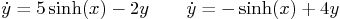 \begin{displaymath}
\dot y = 5 \sinh(x) - 2y \qquad \dot y = -\sinh(x) + 4y
\end{displaymath}