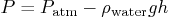 \begin{displaymath}
P = P_{\rm atm} - \rho_{\rm water} g h
\end{displaymath}