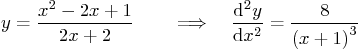 \begin{displaymath}
y=\frac{x^2-2x+1}{2x+2} \qquad \Longrightarrow\quad
\frac{{\rm d}^2 y}{{\rm d}x^2} = \frac{8}{\left(x+1\right)^3}
\end{displaymath}