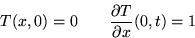 \begin{displaymath}
T(x,0)=0 \qquad {\partial T \over \partial x} (0,t)=1\end{displaymath}