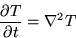 \begin{displaymath}
{\partial T \over \partial t} = \nabla^2 T\end{displaymath}