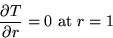 \begin{displaymath}
{\partial T \over \partial r} = 0 \hbox{ at } r=1\end{displaymath}