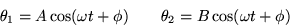 \begin{displaymath}
\theta_1 = A \cos(\omega t +\phi)\qquad \theta_2 = B\cos(\omega t + \phi)\end{displaymath}