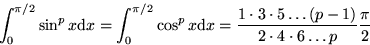 \begin{displaymath}
\int_0^{\pi/2} \sin^p x {\rm d} x
=\int_0^{\pi/2} \cos^p x {...
 ...t 5 \ldots (p-1)
\over 2 \cdot 4 \cdot 6 \ldots p} {\pi\over 2}\end{displaymath}