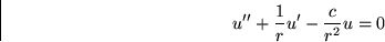 \begin{displaymath}
u'' + {1\over r} u' - {c\over r^2} u = 0\end{displaymath}