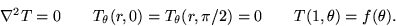 \begin{displaymath}
\nabla^2 T = 0 \qquad T_\theta(r,0) = T_\theta(r,\pi/2) = 0
\qquad T(1,\theta)= f(\theta).\end{displaymath}