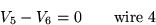 \begin{displaymath}
V_5 - V_6 = 0 \qquad \hbox{wire 4}\end{displaymath}