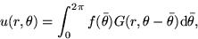 \begin{displaymath}
u(r,\theta) =
\int_0^{2\pi} f(\bar\theta) G(r,\theta-\bar\theta) \/ {\rm d}\bar\theta,\end{displaymath}