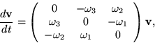 \begin{displaymath}
\frac{d{\bf v}}{dt} =
\left(\begin{array}
{ccc}
 0 & -\omega...
 ...mega_1 \  -\omega_2 & \omega_1 & 0
 \end{array}\right){\bf v},\end{displaymath}