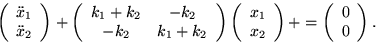 \begin{displaymath}
\left(\begin{array}
{c} \ddot x_1 \  \ddot x_2 \end{array}\...
 ...right) +
 =
\left(\begin{array}
{c} 0 \  0 \end{array}\right).\end{displaymath}