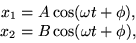 \begin{displaymath}
\begin{array}
{c}
 x_1 = A \cos(\omega t + \phi), \  x_2 = B \cos(\omega t + \phi),\end{array}\end{displaymath}