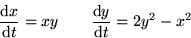 \begin{displaymath}
{{\rm d} x\over {\rm d}t} = x y \qquad
{{\rm d} y\over {\rm d}t} = 2 y^2 - x^2 \end{displaymath}