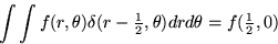 \begin{displaymath}
\int\int f(r,\theta) \delta(r-{\textstyle\frac12},\theta) dr d\theta
 = f({\textstyle\frac12},0)\end{displaymath}