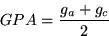 \begin{displaymath}
GPA = {g_a + g_c\over 2}\end{displaymath}