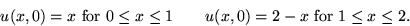 \begin{displaymath}
u(x,0) = x \hbox{ for } 0 \le x \le 1 \qquad
 u(x,0) = 2-x \hbox{ for } 1 \le x \le 2.\end{displaymath}