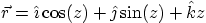 \begin{displaymath}
\vec r = \hat\imath \cos(z) + \hat\jmath \sin(z) + \hat kz
\end{displaymath}