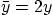 $\bar
y=2y$