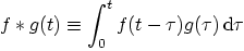 $\displaystyle f * g(t)\equiv
\int_{{\strut}0}^{{\strut}t} f(t-\tau)g(\tau)\,{\rm d}\tau$