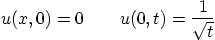 \begin{displaymath}
u(x,0)= 0 \qquad u(0,t)=\frac{1}{\sqrt{t}}
\end{displaymath}