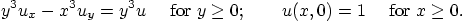 \begin{displaymath}
y^3 u_x - x^3 u_y = y^3 u \quad \mbox{ for } y \ge 0;
\qquad u(x,0) = 1 \quad \mbox{ for } x \ge 0.
\end{displaymath}