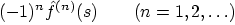 $\displaystyle (-1)^n
\hat f^{(n)}(s)\qquad (n=1,2,\ldots)$