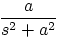 $\displaystyle \frac{a}{s^2+a^2}_{\strut}$