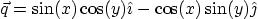 \begin{displaymath}
\vec q = \sin(x)\cos(y)\hat\imath -\cos(x)\sin(y)\hat\jmath
\end{displaymath}