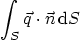 \begin{displaymath}
\int_S \vec q\cdot\vec n  {\rm d}S
\end{displaymath}