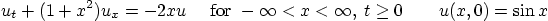 \begin{displaymath}
u_t + (1+x^2) u_x = -2xu \quad \mbox{ for } -\infty<x<\infty,\; t \ge 0
\qquad u(x,0) = \sin x
\end{displaymath}